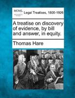 A Treatise on Discovery of Evidence, by Bill and Answer, in Equity.