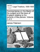 Commentaries on the Liberty of the Subject and the Laws of England Relating to the Security of the Person. Volume 2 of 2