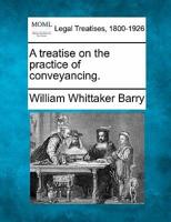 A Treatise on the Practice of Conveyancing.