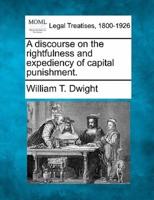 A Discourse on the Rightfulness and Expediency of Capital Punishment.