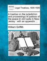 A Treatise on the Jurisdiction and Proceedings of Justices of the Peace in Civil Suits in New-Jersey