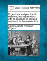 Rogers' Law and Practice of Elections, and Registration