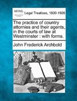 The Practice of Country Attornies and Their Agents, in the Courts of Law at Westminster