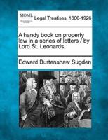 A Handy Book on Property Law in a Series of Letters / By Lord St. Leonards.