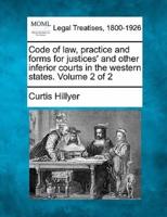 Code of Law, Practice and Forms for Justices' and Other Inferior Courts in the Western States. Volume 2 of 2