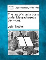 The Law of Charity Trusts Under Massachusetts Decisions.