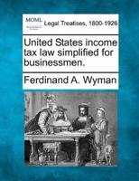 United States Income Tax Law Simplified for Businessmen.