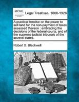 A Practical Treatise on the Power to Sell Land for the Non-Payment of Taxes Assessed Thereon