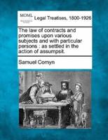 The Law of Contracts and Promises Upon Various Subjects and With Particular Persons
