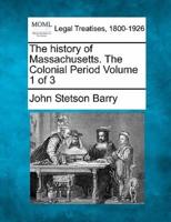 The History of Massachusetts. The Colonial Period Volume 1 of 3