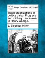 Trade Organizations in Politics; Also, Progress and Robbery