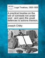 A Practical Treatise on the Law of Contracts Not Under Seal