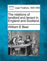 The Relations of Landlord and Tenant in England and Scotland.