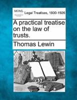 A Practical Treatise on the Law of Trusts.