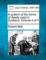 A System of the Forms of Deeds Used in Scotland. Volume 4 of 7
