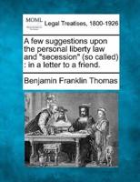 A Few Suggestions Upon the Personal Liberty Law and Secession (So Called)