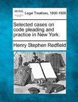 Selected Cases on Code Pleading and Practice in New York.