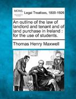 An Outline of the Law of Landlord and Tenant and of Land Purchase in Ireland