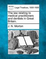 The Law Relating to Medical Practitioners and Dentists in Great Britain.