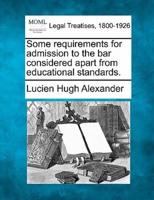 Some Requirements for Admission to the Bar Considered Apart from Educational Standards.