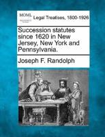 Succession Statutes Since 1620 in New Jersey, New York and Pennsylvania.