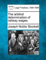The Arbitral Determination of Railway Wages.