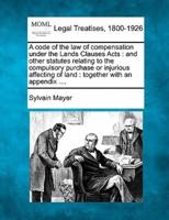 A Code of the Law of Compensation Under the Lands Clauses Acts
