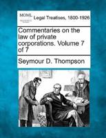 Commentaries on the Law of Private Corporations. Volume 7 of 7