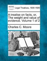 A Treatise on Facts, or, The Weight and Value of Evidence. Volume 1 of 2