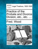 Practice of the Probate and Divorce Divsion, Etc., Etc. ....