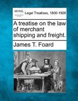 A Treatise on the Law of Merchant Shipping and Freight.