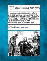 A Treatise on the Jurisdiction of and Civil and Criminal Proceedings in the Court for the Trial of Small Causes in New Jersey
