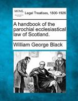 A Handbook of the Parochial Ecclesiastical Law of Scotland.