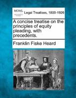 A Concise Treatise on the Principles of Equity Pleading, With Precedents.