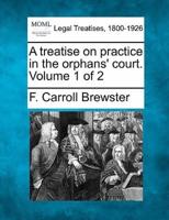 A Treatise on Practice in the Orphans' Court. Volume 1 of 2