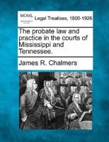 The Probate Law and Practice in the Courts of Mississippi and Tennessee.