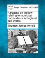 A Treatise on the Law Relating to Municipal Corporations in England and Wales.