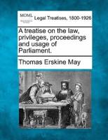 A Treatise on the Law, Privileges, Proceedings, and Usage of Parliament.