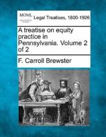 A Treatise on Equity Practice in Pennsylvania. Volume 2 of 2