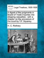 A Digest of the Judgments in Board of Trade Inquiries Into Shipping Casualties