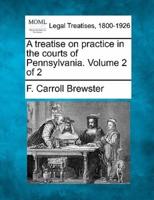 A Treatise on Practice in the Courts of Pennsylvania. Volume 2 of 2
