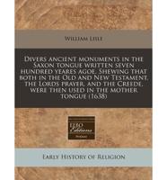 Divers Ancient Monuments in the Saxon Tongue Written Seven Hundred Yeares Agoe. Shewing That Both in the Old and New Testament, the Lords Prayer, and the Creede, Were Then Used in the Mother Tongue (1638)