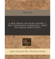A New Spring of Divine Poetrie. I. Day. Philomusus Composuit - Inest Sua Gratia Parvis (1637)