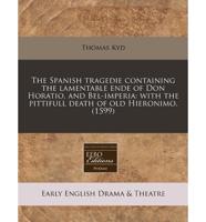 The Spanish Tragedie Containing the Lamentable Ende of Don Horatio, and Bel-Imperia