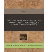 Englands Vvedding Garment. Or a Preparation to King Iames His Royall Coronation (1603)