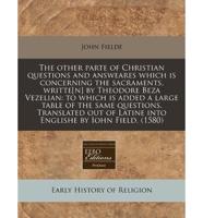 The Other Parte of Christian Questions and Answeares Which Is Concerning the Sacraments, Writte[n] by Theodore Beza Vezelian