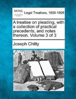 A Treatise on Pleading, With a Collection of Practical Precedents, and Notes Thereon. Volume 3 of 3