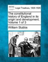 The Constitutional History of England in Its Origin and Development. Volume 1 of 3