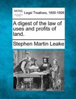 A Digest of the Law of Uses and Profits of Land.