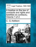 A Treatise on the Law of Contracts and Rights and Liabilities Ex Contractu. Volume 1 of 2